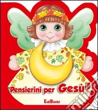 Pensierini per Gesù! Ediz. illustrata