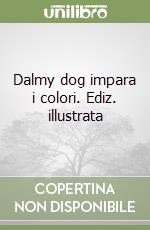 Dalmy dog impara i colori. Ediz. illustrata libro