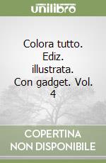 Colora tutto. Ediz. illustrata. Con gadget. Vol. 4 libro