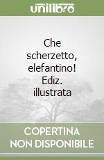 Che scherzetto, elefantino! Ediz. illustrata libro