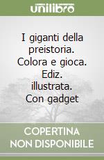 I giganti della preistoria. Colora e gioca. Ediz. illustrata. Con gadget libro