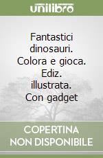 Fantastici dinosauri. Colora e gioca. Ediz. illustrata. Con gadget libro