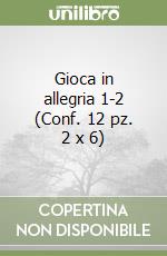 Gioca in allegria 1-2 (Conf. 12 pz. 2 x 6) libro