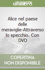 Alice nel paese delle meraviglie-Attraverso lo specchio. Con DVD libro