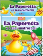 La paperetta e i suoi anatroccoli. Il mio bagnetto. Ediz. illustrata libro