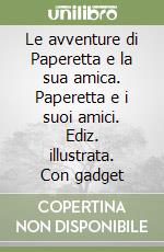 Le avventure di Paperetta e la sua amica. Paperetta e i suoi amici. Ediz. illustrata. Con gadget libro