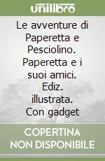 Le avventure di Paperetta e Pesciolino. Paperetta e i suoi amici. Ediz. illustrata. Con gadget libro