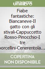 Fiabe fantastiche: Biancaneve-Il gatto con gli stivali-Cappuccetto Rosso-Pinocchio-I tre porcellini-Cenerentola. Ediz. illustrata libro