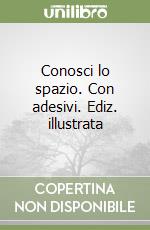 Conosci lo spazio. Con adesivi. Ediz. illustrata libro