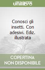 Conosci gli insetti. Con adesivi. Ediz. illustrata libro