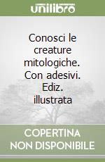 Conosci le creature mitologiche. Con adesivi. Ediz. illustrata libro