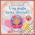 Una magia tutta speciale! Libri profumati. Ediz. illustrata libro