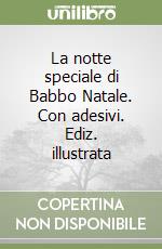 La notte speciale di Babbo Natale. Con adesivi. Ediz. illustrata libro