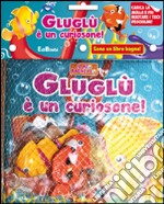 Gluglù è un curiosone! Il mio bagnetto. Ediz. illustrata libro