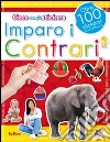 Imparo i contrari. Con adesivi. Ediz. illustrata libro