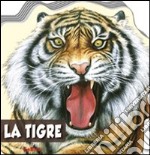 La tigre. Animali selvaggi. Ediz. illustrata libro