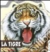 La tigre. Animali selvaggi. Ediz. illustrata libro