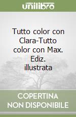 Tutto color con Clara-Tutto color con Max. Ediz. illustrata