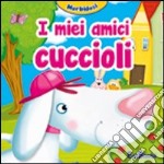 I miei amici cuccioli. Morbidosi. Ediz. illustrata libro