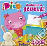 Andiamo a scuola! Focus Pico. Ediz. illustrata libro