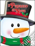 Il pupazzo di neve. Pupazzi di Natale. Ediz. illustrata libro