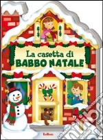 La casetta di Babbo Natale. Casette di Natale. Ediz. illustrata libro