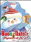 Buon Natale pupazzo di neve! Natale magico. Ediz. illustrata libro