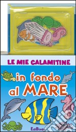 In fondo al mare. Le mie calamitine. Con magneti. Ediz. illustrata libro