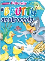 Il brutto anatroccolo. Fiabe color. Ediz. illustrata libro