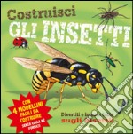 Costruisci gli insetti. Ediz. illustrata libro