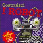 Costruisci i robot. Ediz. illustrata libro