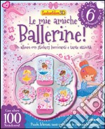 Le mie amiche ballerine! Luccicastickers 3D. Con adesivi. Ediz. illustrata libro