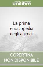 La prima enciclopedia degli animali libro