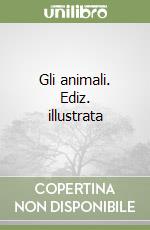 Gli animali. Ediz. illustrata libro