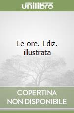 Le ore. Ediz. illustrata libro