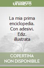 La mia prima enciclopedia. Con adesivi. Ediz. illustrata libro