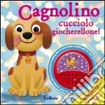 Cagnolino cucciolo giocherellone! Libro sonoro. Ediz. illustrata libro