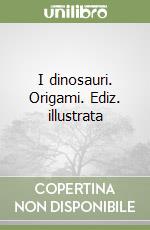 I dinosauri. Origami. Ediz. illustrata libro