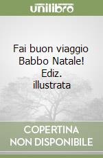 Fai buon viaggio Babbo Natale! Ediz. illustrata libro