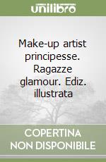 Make-up artist principesse. Ragazze glamour. Ediz. illustrata libro