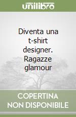 Diventa una t-shirt designer. Ragazze glamour libro