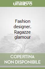 Fashion designer. Ragazze glamour libro