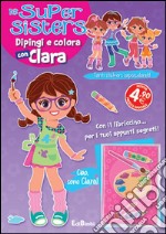 Dipingi e colora con Clara. Le super sisters. Ediz. illustrata libro