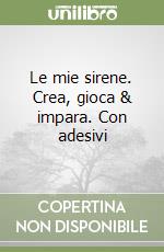 Le mie sirene. Crea, gioca & impara. Con adesivi libro