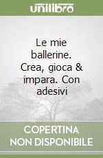 Le mie ballerine. Crea, gioca & impara. Con adesivi libro