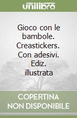 Gioco con le bambole. Creastickers. Con adesivi. Ediz. illustrata libro