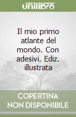 Il mio primo atlante del mondo. Con adesivi. Ediz. illustrata libro