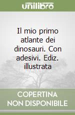 Il mio primo atlante dei dinosauri. Con adesivi. Ediz. illustrata libro