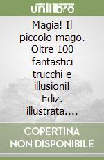 Magia! Il piccolo mago. Oltre 100 fantastici trucchi e illusioni! Ediz. illustrata. Con gadget libro