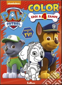 Eroi a 4 zampe. Paw Patrol. Color. Ediz. illustrata libro